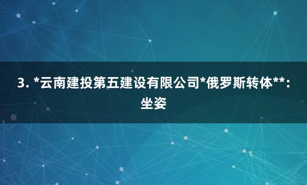 3. *云南建投第五建设有限公司*俄罗斯转体**:坐姿